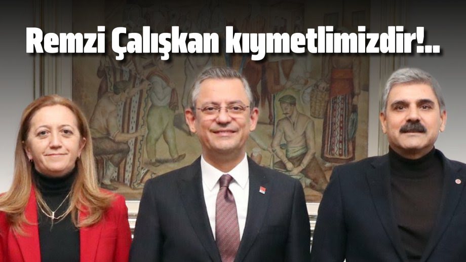 CHP Genel Başkanı Özgür Özel: Remzi Çalışkan bizim kıymetlimizdir. CHP